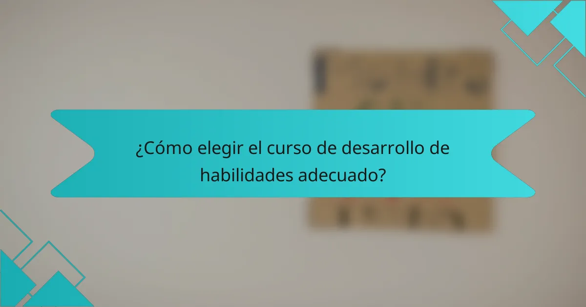 ¿Cómo elegir el curso de desarrollo de habilidades adecuado?