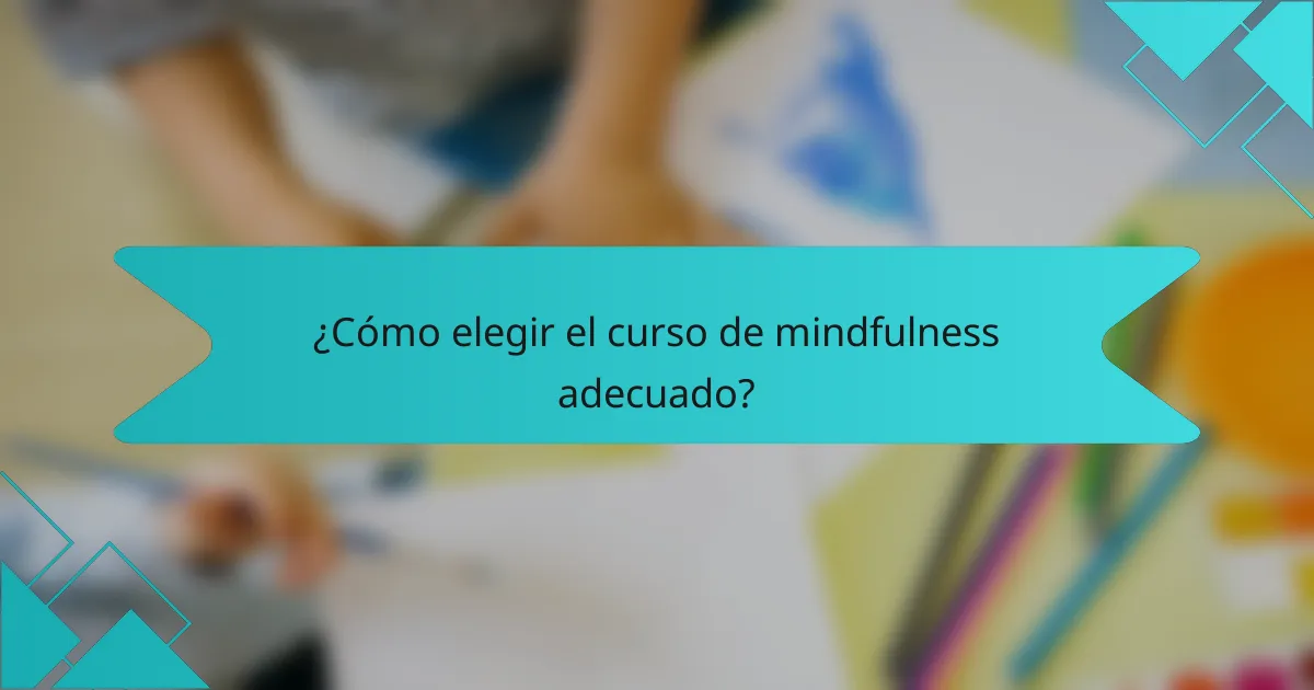 ¿Cómo elegir el curso de mindfulness adecuado?