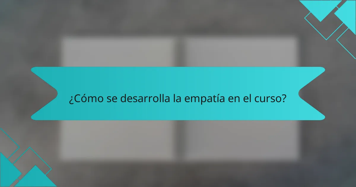 ¿Cómo se desarrolla la empatía en el curso?