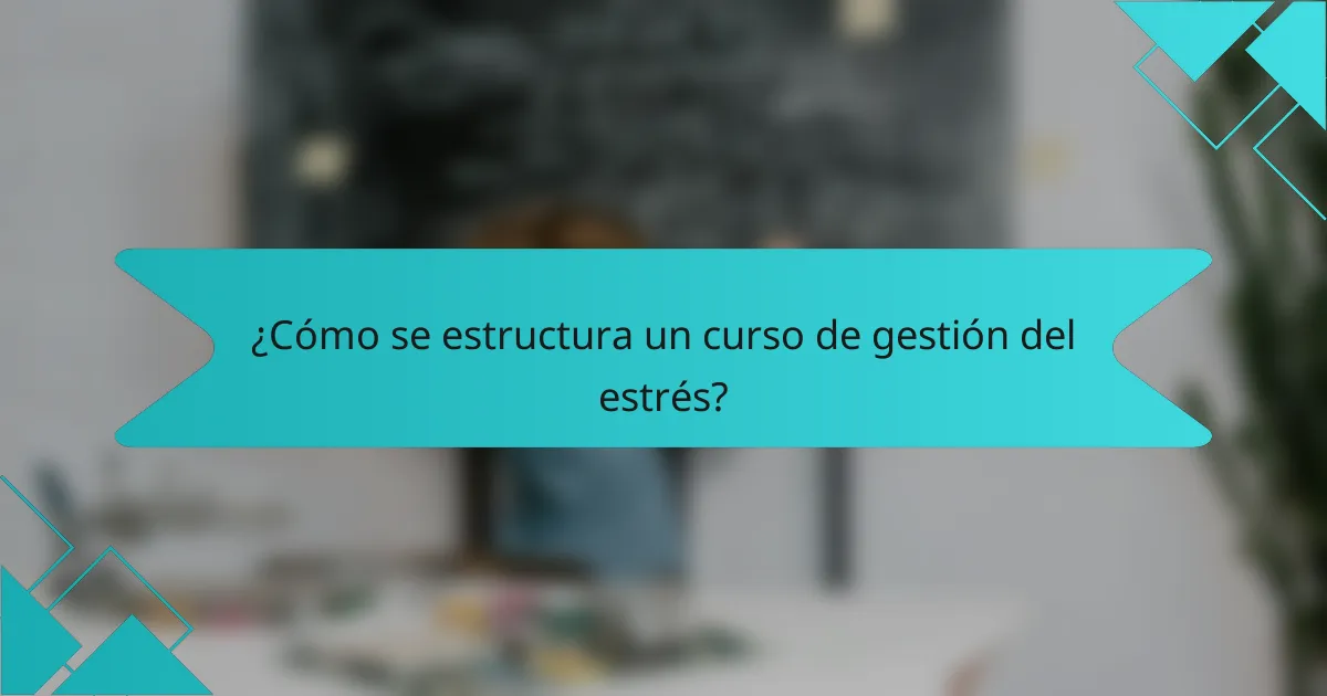 ¿Cómo se estructura un curso de gestión del estrés?