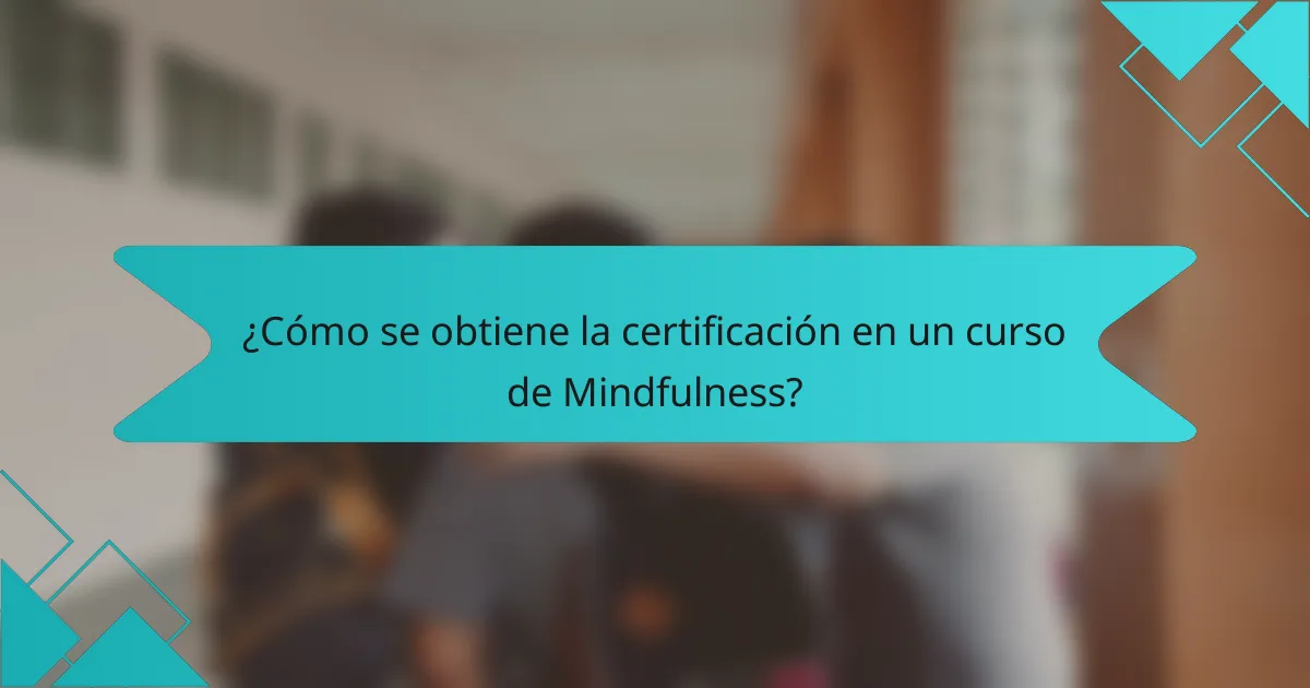 ¿Cómo se obtiene la certificación en un curso de Mindfulness?
