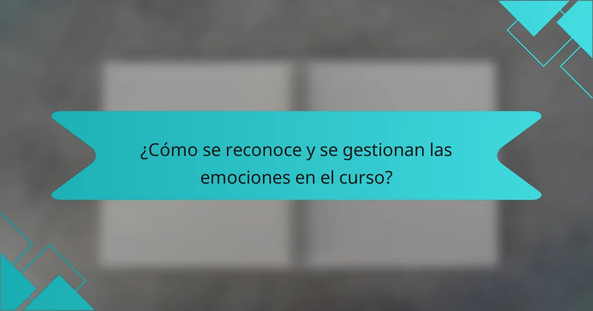 ¿Cómo se reconoce y se gestionan las emociones en el curso?