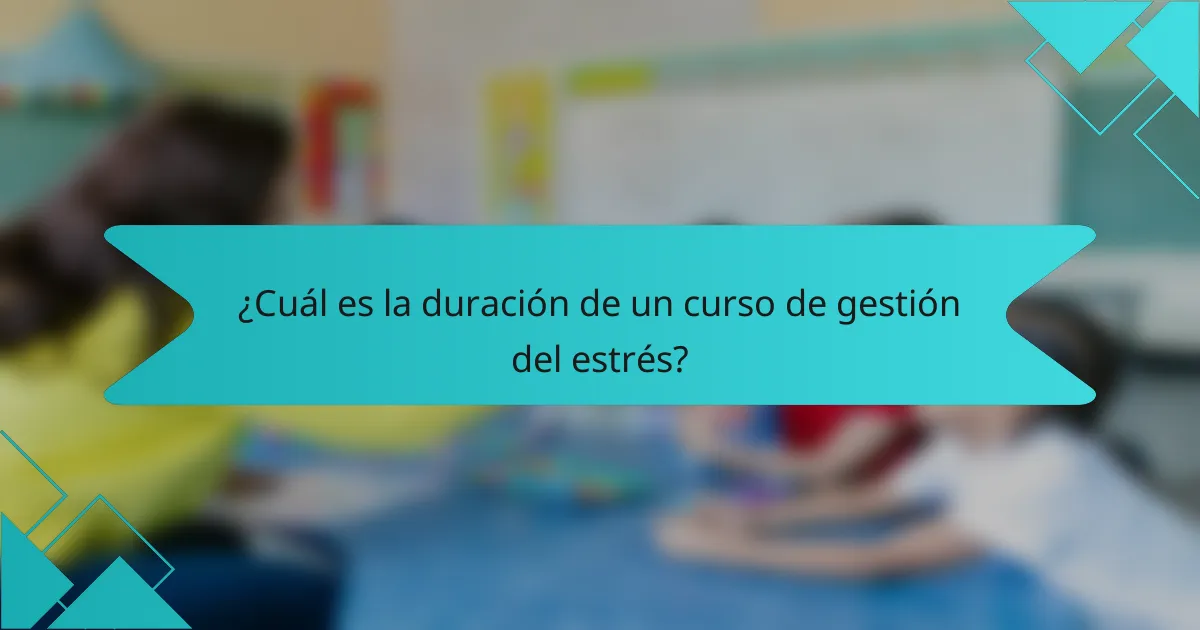 ¿Cuál es la duración de un curso de gestión del estrés?