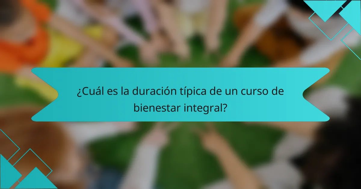 ¿Cuál es la duración típica de un curso de bienestar integral?