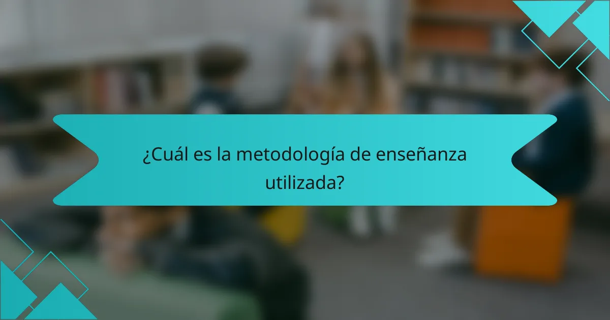 ¿Cuál es la metodología de enseñanza utilizada?