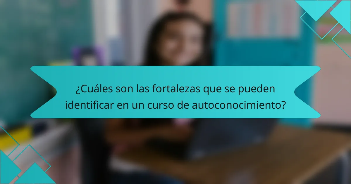 ¿Cuáles son las fortalezas que se pueden identificar en un curso de autoconocimiento?