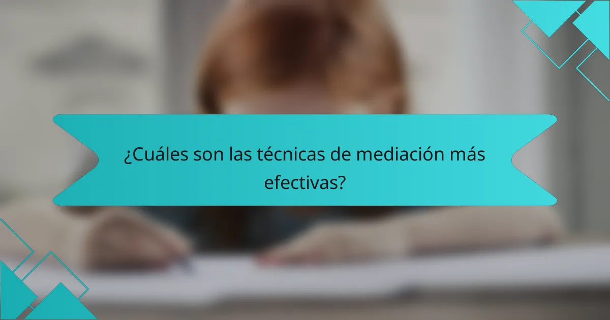 ¿Cuáles son las técnicas de mediación más efectivas?