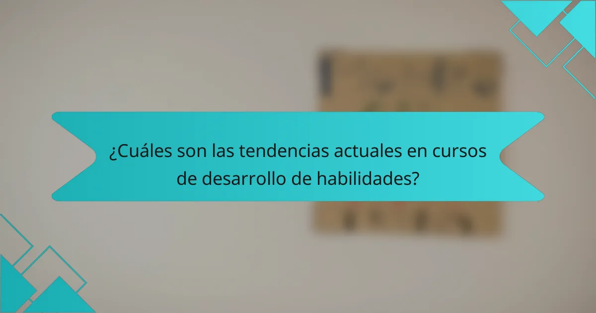 ¿Cuáles son las tendencias actuales en cursos de desarrollo de habilidades?