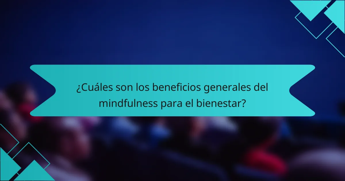 ¿Cuáles son los beneficios generales del mindfulness para el bienestar?
