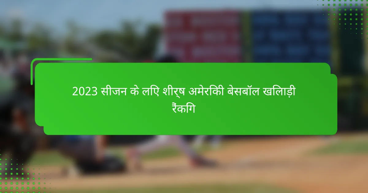 2023 सीजन के लिए शीर्ष अमेरिकी बेसबॉल खिलाड़ी रैंकिंग