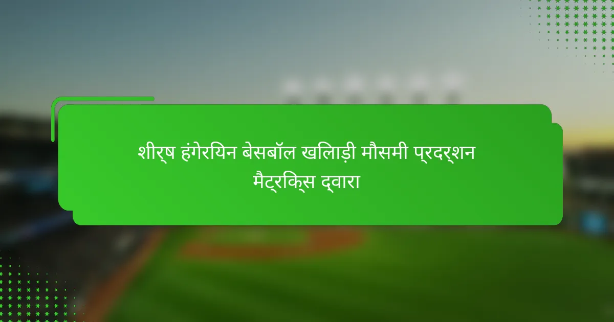 शीर्ष हंगेरियन बेसबॉल खिलाड़ी मौसमी प्रदर्शन मैट्रिक्स द्वारा