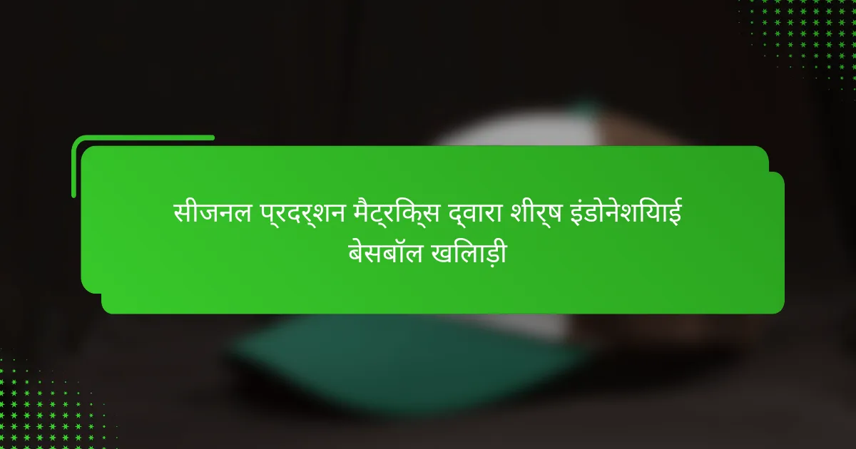 सीजनल प्रदर्शन मैट्रिक्स द्वारा शीर्ष इंडोनेशियाई बेसबॉल खिलाड़ी