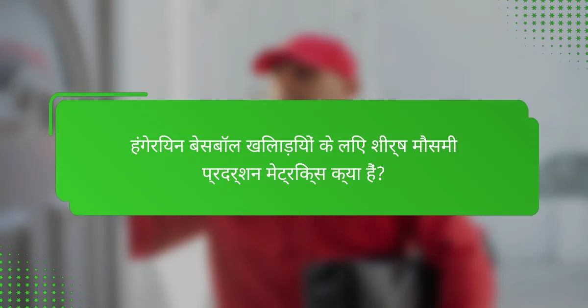हंगेरियन बेसबॉल खिलाड़ियों के लिए शीर्ष मौसमी प्रदर्शन मेट्रिक्स क्या हैं?