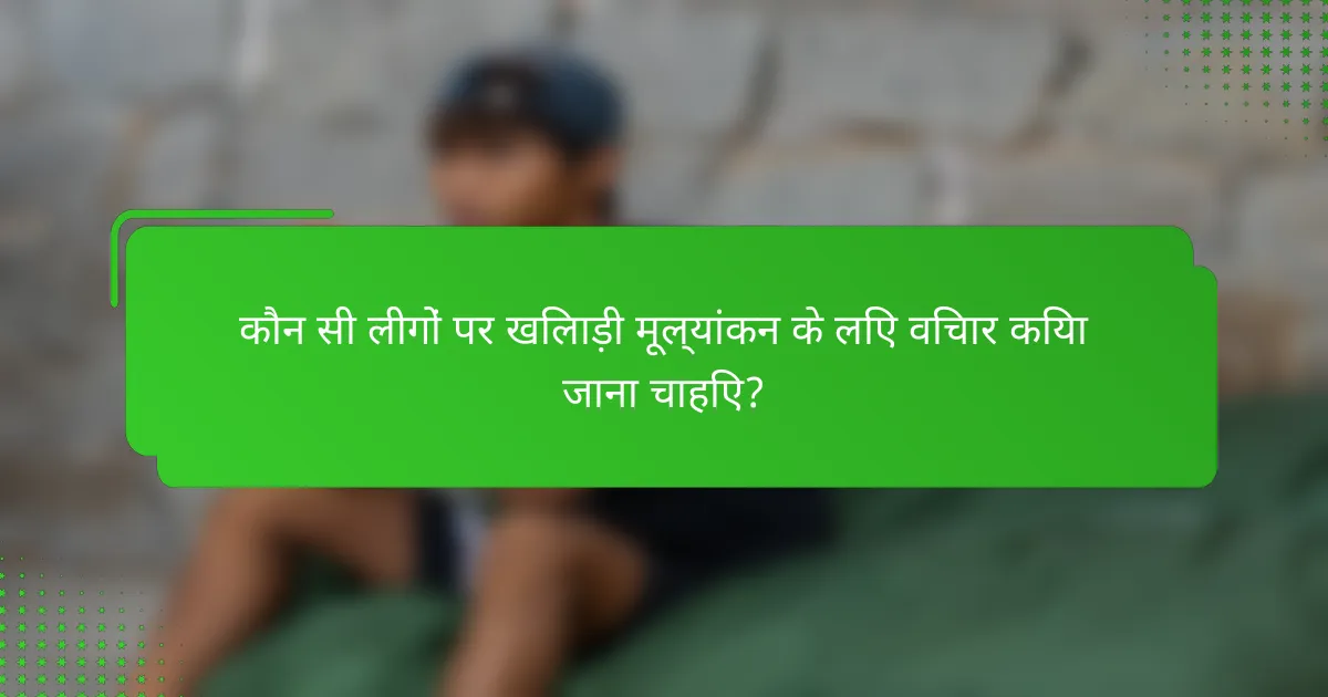 कौन सी लीगों पर खिलाड़ी मूल्यांकन के लिए विचार किया जाना चाहिए?