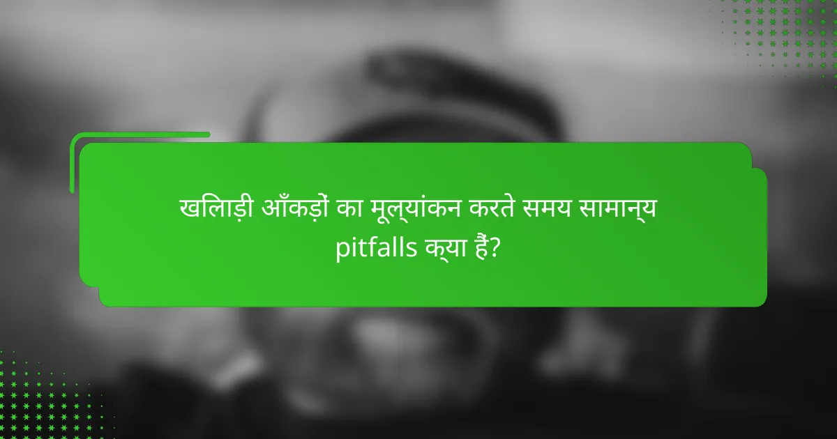 खिलाड़ी आँकड़ों का मूल्यांकन करते समय सामान्य pitfalls क्या हैं?