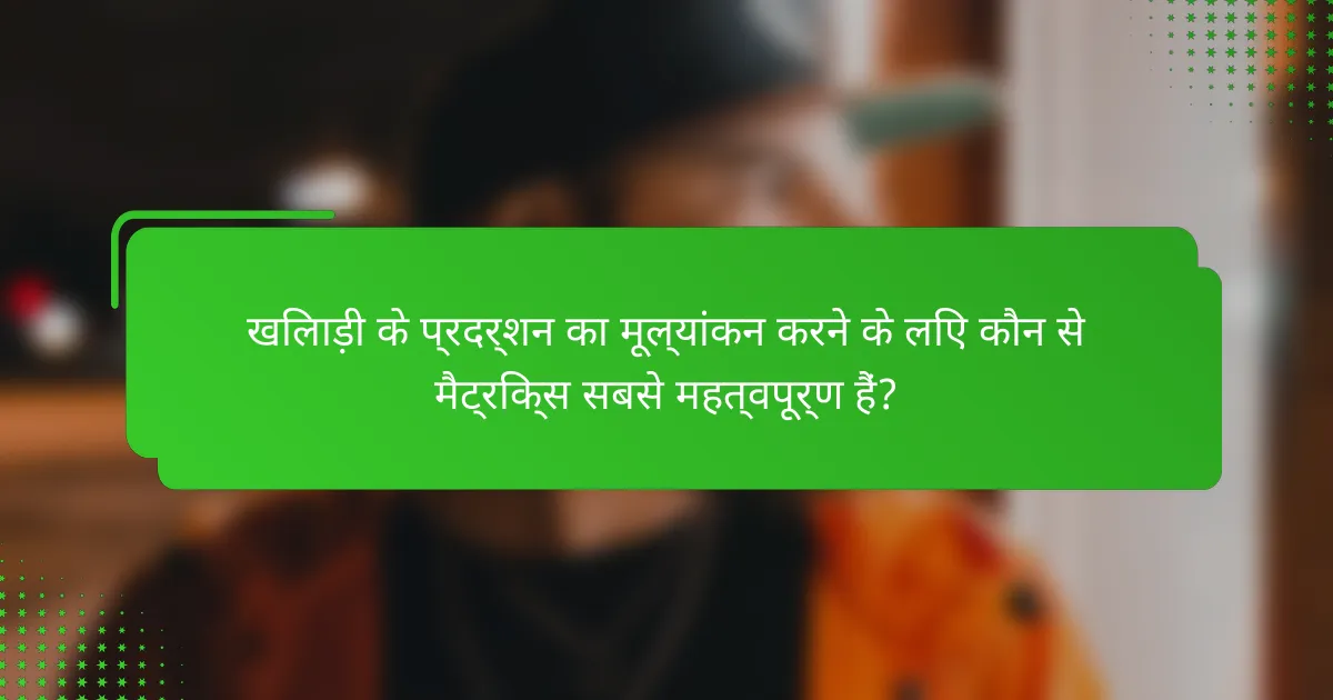 खिलाड़ी के प्रदर्शन का मूल्यांकन करने के लिए कौन से मैट्रिक्स सबसे महत्वपूर्ण हैं?