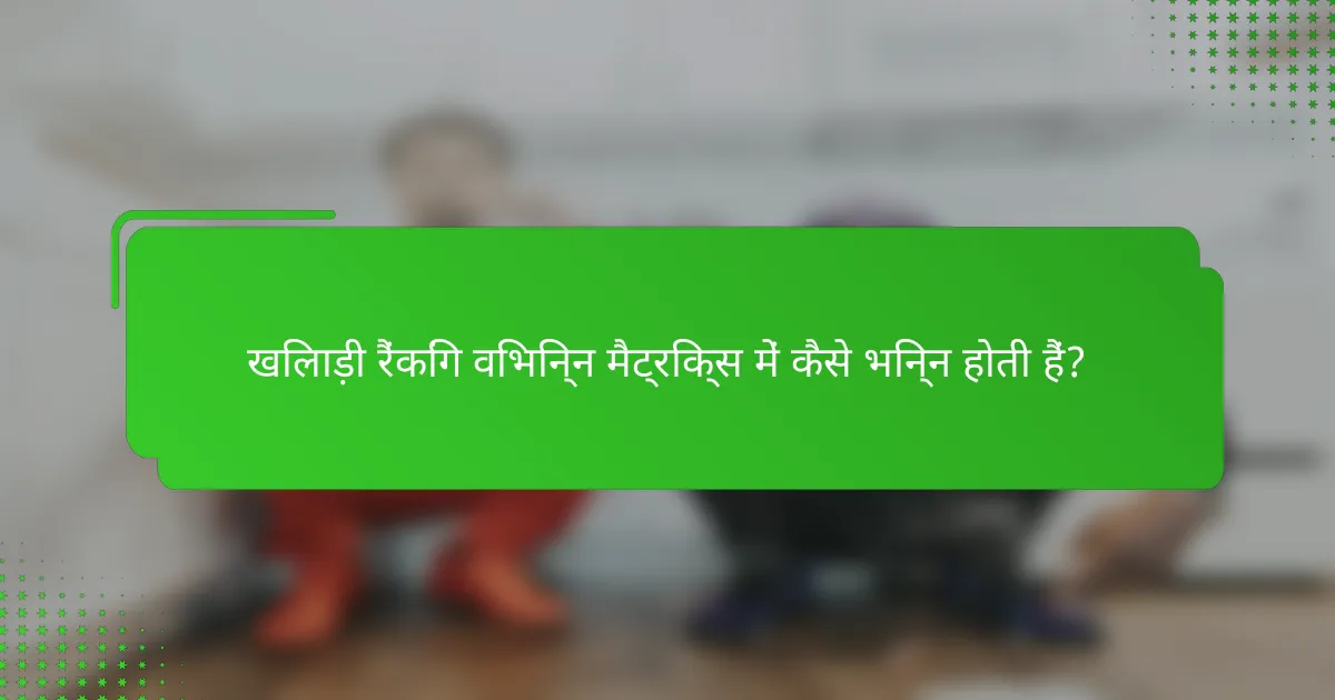 खिलाड़ी रैंकिंग विभिन्न मैट्रिक्स में कैसे भिन्न होती हैं?