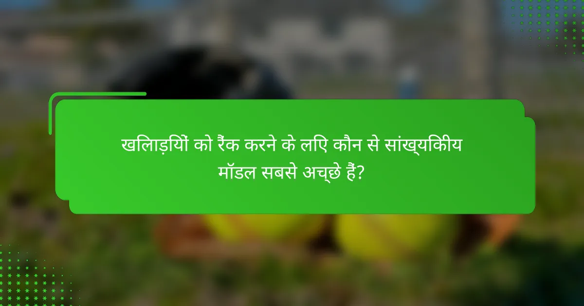 खिलाड़ियों को रैंक करने के लिए कौन से सांख्यिकीय मॉडल सबसे अच्छे हैं?