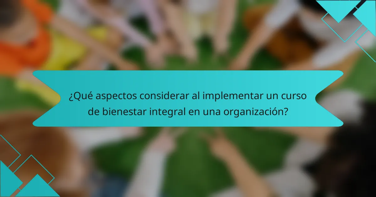 ¿Qué aspectos considerar al implementar un curso de bienestar integral en una organización?