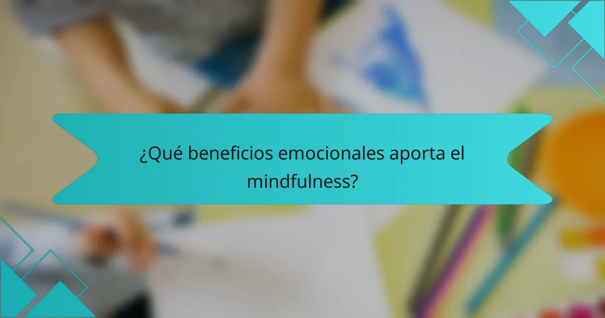 ¿Qué beneficios emocionales aporta el mindfulness?