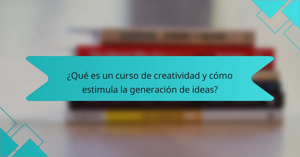 ¿Qué es un curso de creatividad y cómo estimula la generación de ideas?