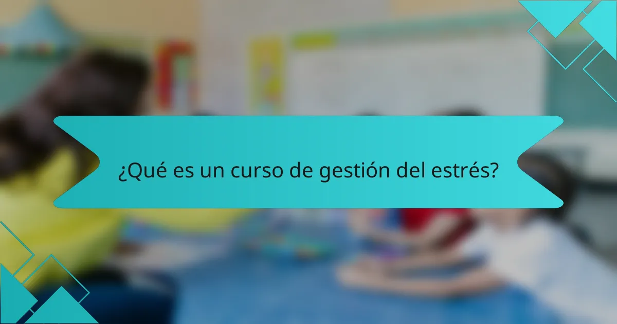 ¿Qué es un curso de gestión del estrés?