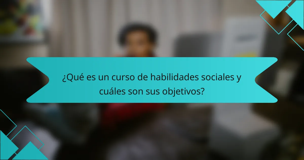 ¿Qué es un curso de habilidades sociales y cuáles son sus objetivos?