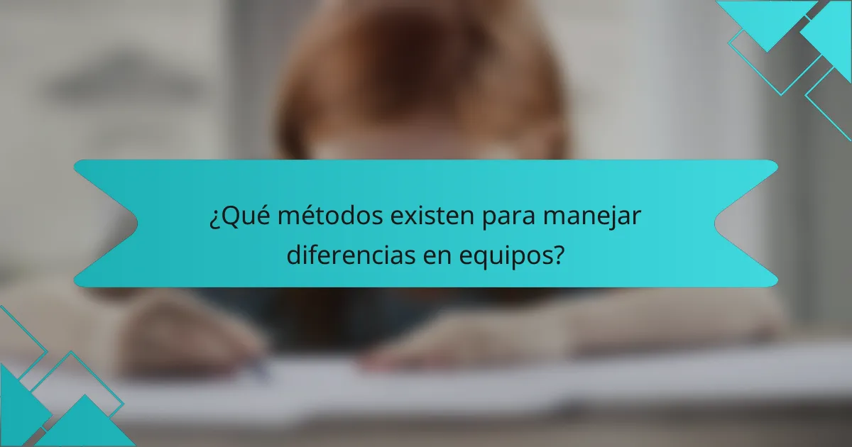 ¿Qué métodos existen para manejar diferencias en equipos?