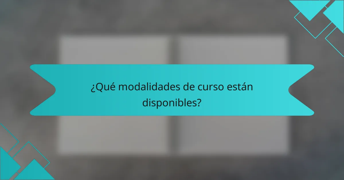 ¿Qué modalidades de curso están disponibles?