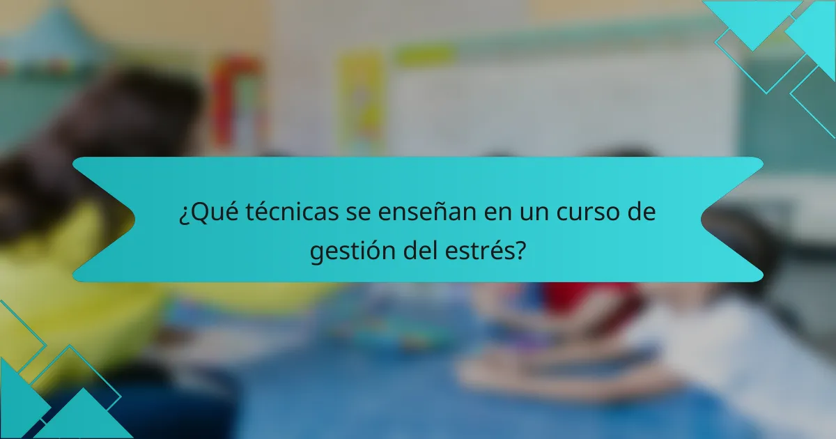 ¿Qué técnicas se enseñan en un curso de gestión del estrés?