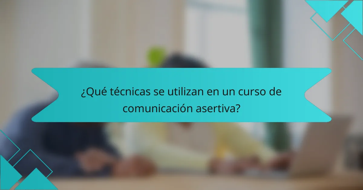 ¿Qué técnicas se utilizan en un curso de comunicación asertiva?