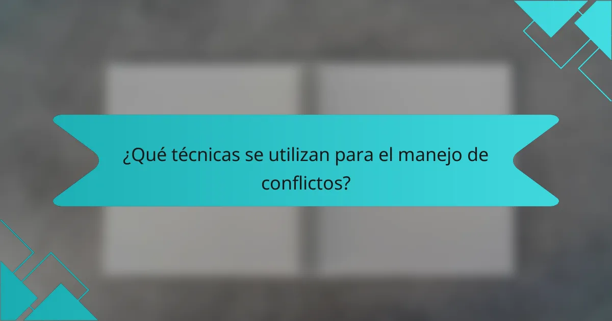 ¿Qué técnicas se utilizan para el manejo de conflictos?