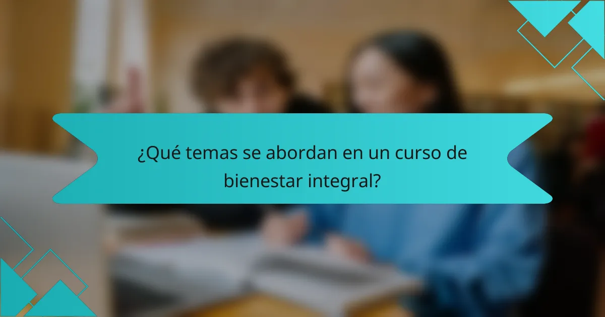 ¿Qué temas se abordan en un curso de bienestar integral?