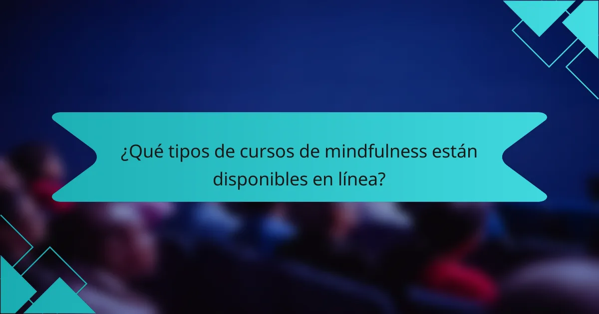 ¿Qué tipos de cursos de mindfulness están disponibles en línea?