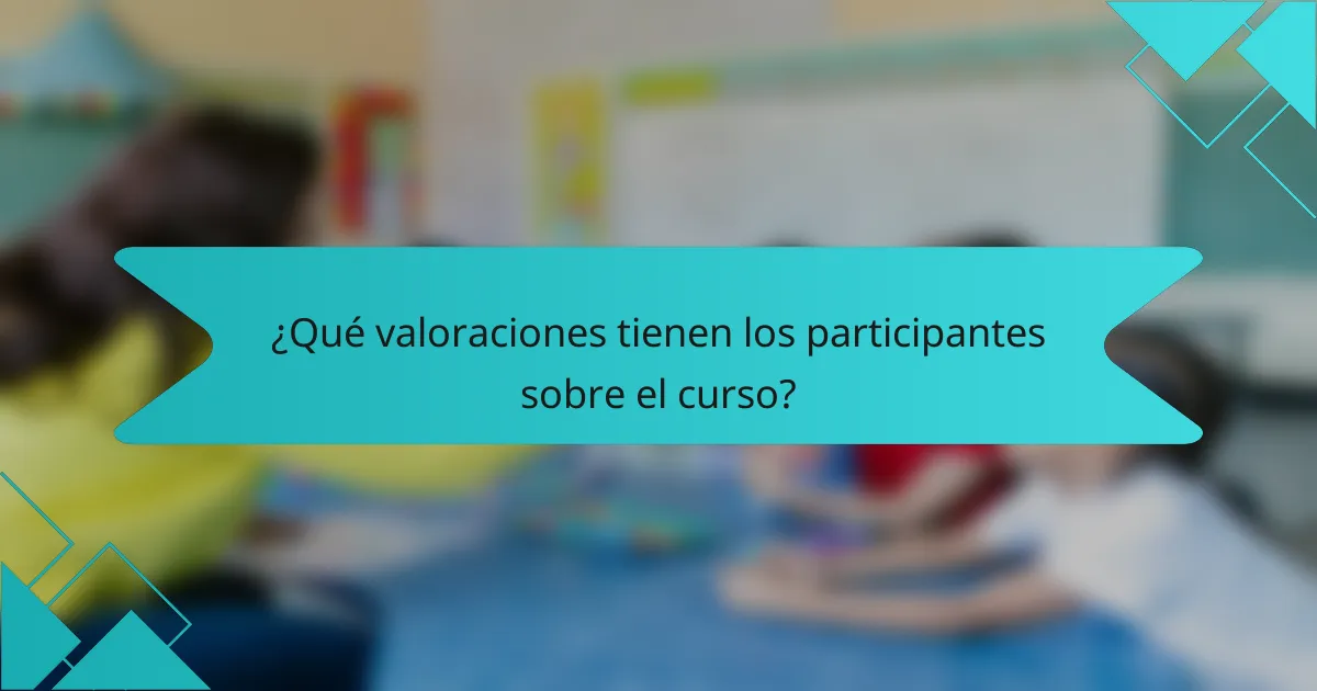 ¿Qué valoraciones tienen los participantes sobre el curso?