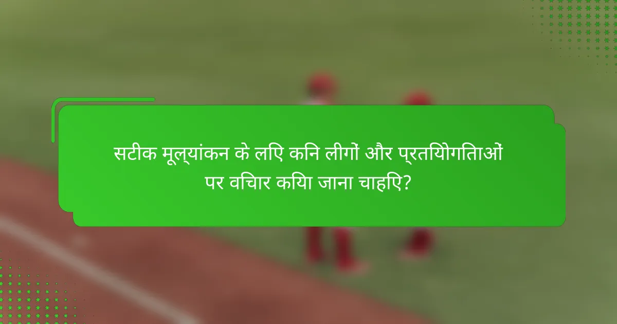 सटीक मूल्यांकन के लिए किन लीगों और प्रतियोगिताओं पर विचार किया जाना चाहिए?