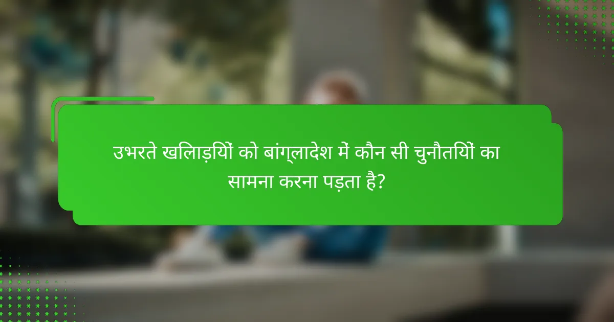 उभरते खिलाड़ियों को बांग्लादेश में कौन सी चुनौतियों का सामना करना पड़ता है?